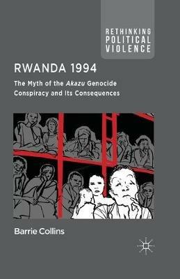 Rwanda 1994: The Myth of the Akazu Genocide Conspiracy and its Consequences - Barrie Collins - cover
