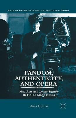 Fandom, Authenticity, and Opera: Mad Acts and Letter Scenes in Fin-de-Siècle Russia - A. Fishzon - cover