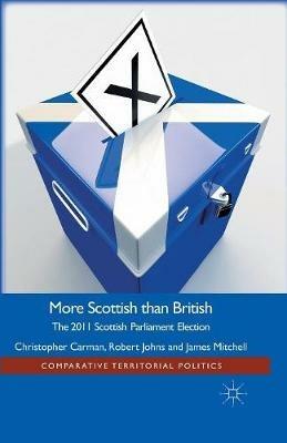 More Scottish than British: The 2011 Scottish Parliament Election - Christopher Carman,Robert Johns,J. Mitchell - cover