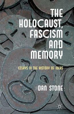 The Holocaust, Fascism and Memory: Essays in the History of Ideas - D. Stone - cover