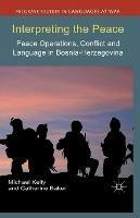 Interpreting the Peace: Peace Operations, Conflict and Language in Bosnia-Herzegovina - M. Kelly,C. Baker - cover