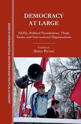 Democracy at Large: NGOs, Political Foundations, Think Tanks and International Organizations - cover