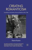 Creating Romanticism: Case Studies in the Literature, Science and Medicine of the 1790s - S. Ruston - cover