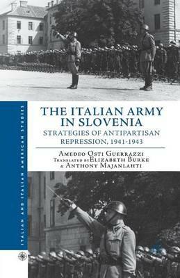 The Italian Army in Slovenia: Strategies of Antipartisan Repression, 1941–1943 - Amedeo Osti Guerrazzi - cover