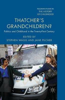 Thatcher's Grandchildren?: Politics and Childhood in the Twenty-First Century - Stephen Wagg,Jane Pilcher - cover