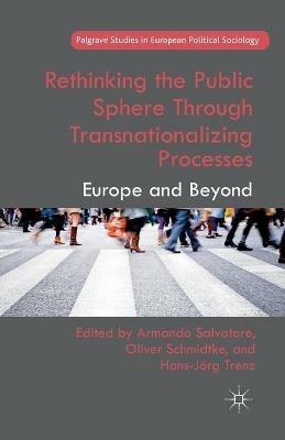 Rethinking the Public Sphere Through Transnationalizing Processes: Europe and Beyond - cover