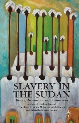 Slavery in the Sudan: History, Documents, and Commentary - Asma Mohamed Abdel Halim,Mohamed Ibrahim Nugud,Sharon Barnes - cover