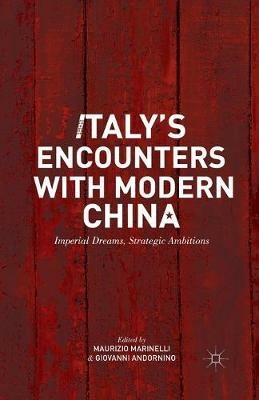 Italy’s Encounters with Modern China: Imperial Dreams, Strategic Ambitions - cover