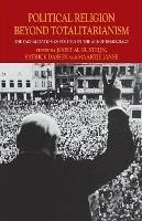 Political Religion Beyond Totalitarianism: The Sacralization of Politics in the Age of Democracy - cover