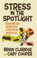 Stress in the Spotlight: Managing and Coping with Stress in the Workplace - B. Claridge,C. Cooper - cover