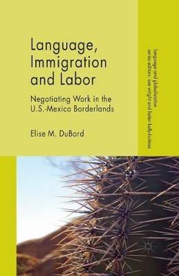 Language, Immigration and Labor: Negotiating Work in the U.S.-Mexico Borderlands - E. DuBord - cover