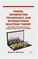 Power, Information Technology, and International Relations Theory: The Power and Politics of US Foreign Policy and the Internet
