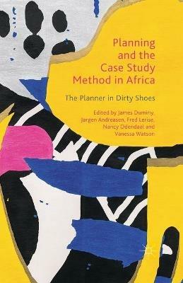 Planning and the Case Study Method in Africa: The Planner in Dirty Shoes - James Duminy,Jørgen Andreasen,Fred Lerise - cover