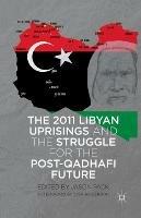 The 2011 Libyan Uprisings and the Struggle for the Post-Qadhafi Future - cover