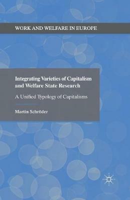 Integrating Varieties of Capitalism and Welfare State Research: A Unified Typology of Capitalisms - Martin Schröder - cover