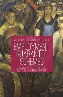 Employment Guarantee Schemes: Job Creation and Policy in Developing Countries and Emerging Markets - cover