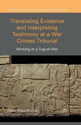 Translating Evidence and Interpreting Testimony at a War Crimes Tribunal: Working in a Tug-of-War - Ellen Elias-Bursac - cover