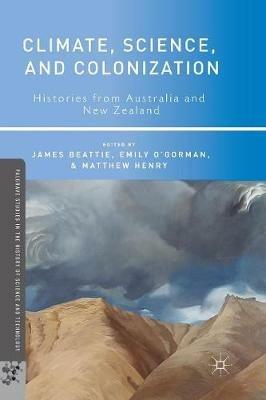 Climate, Science, and Colonization: Histories from Australia and New Zealand - Emily O'Gorman,Matthew Henry - cover