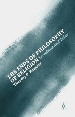 The Ends of Philosophy of Religion: Terminus and Telos - T. Knepper - cover