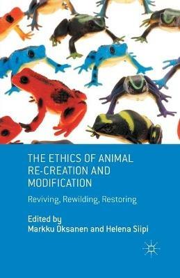 The Ethics of Animal Re-creation and Modification: Reviving, Rewilding, Restoring - cover