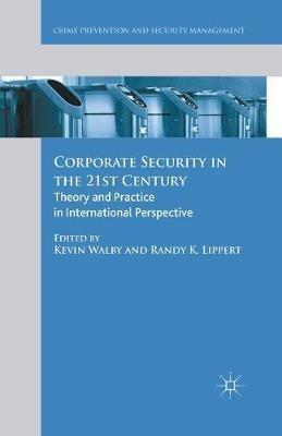 Corporate Security in the 21st Century: Theory and Practice in International Perspective - Kevin Walby,Randy Lippert - cover