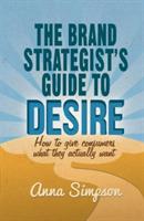 The Brand Strategist's Guide to Desire: How to give consumers what they actually want - A. Simpson - cover