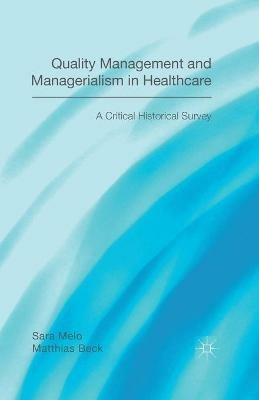Quality Management and Managerialism in Healthcare: A Critical Historical Survey - Matthias Beck,Sara Melo - cover