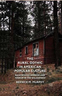 The Rural Gothic in American Popular Culture: Backwoods Horror and Terror in the Wilderness - B. Murphy - cover