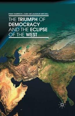 The Triumph of Democracy and the Eclipse of the West - Ewan Harrison,S. Mitchell,Sara McLaughlin Mitchell - cover