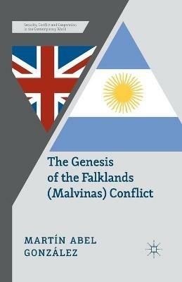 The Genesis of the Falklands (Malvinas) Conflict: Argentina, Britain and the Failed Negotiations of the 1960s - M. González - cover