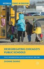 Desegregating Chicago’s Public Schools: Policy Implementation, Politics, and Protest, 1965–1985
