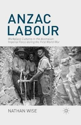 Anzac Labour: Workplace Cultures in the Australian Imperial Force during the First World War - Nathan Wise - cover