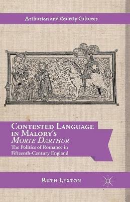 Contested Language in Malory's Morte Darthur: The Politics of Romance in Fifteenth-Century England - R. Lexton - cover