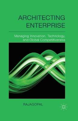 Architecting Enterprise: Managing Innovation, Technology, and Global Competitiveness - . Rajagopal - cover