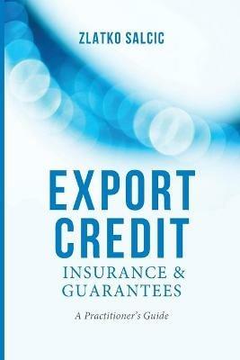 Export Credit Insurance and Guarantees: A Practitioner's Guide - Z. Salcic - cover