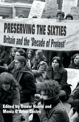 Preserving the Sixties: Britain and the 'Decade of Protest' - cover