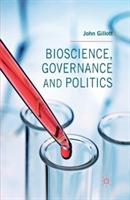 Bioscience, Governance and Politics - J. Gillott - cover