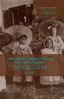 Changing Childhoods in the Cape Colony: Dutch Reformed Church Evangelicalism and Colonial Childhood, 1860-1895 - S. Duff - cover