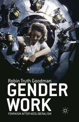 Gender Work: Feminism after Neoliberalism - R. Goodman - cover