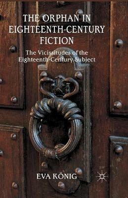 The Orphan in Eighteenth-Century Fiction: The Vicissitudes of the Eighteenth-Century Subject - E. König - cover
