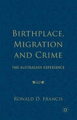 Birthplace, Migration and Crime: The Australian Experience - Ronald Francis - cover