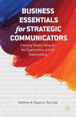 Business Essentials for Strategic Communicators: Creating Shared Value for the Organization and its Stakeholders - M. Ragas,E. Culp - cover