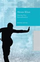 Akram Khan: Dancing New Interculturalism - Royona Mitra - cover