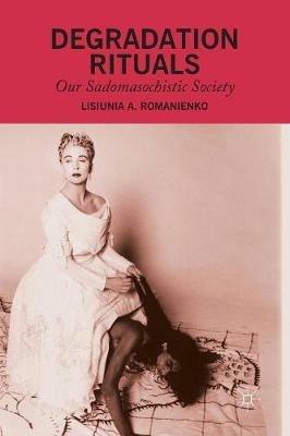 Degradation Rituals: Our Sadomasochistic Society - L. Romanienko - cover
