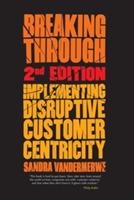 Breaking Through, 2nd Edition: Implementing Disruptive Customer Centricity - S. Vandermerwe - cover