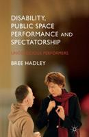 Disability, Public Space Performance and Spectatorship: Unconscious Performers - B. Hadley - cover