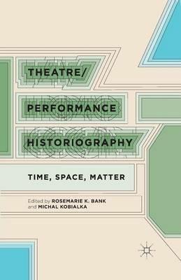 Theatre/Performance Historiography: Time, Space, Matter - cover