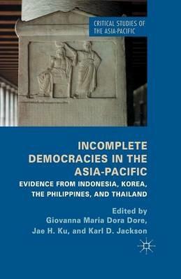 Incomplete Democracies in the Asia-Pacific: Evidence from Indonesia, Korea, the Philippines and Thailand - cover