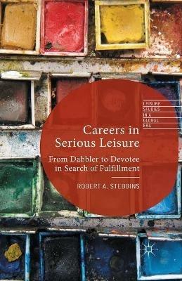 Careers in Serious Leisure: From Dabbler to Devotee in Search of Fulfilment - R. Stebbins - cover