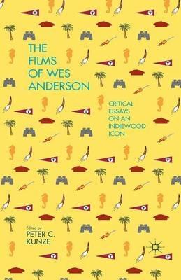 The Films of Wes Anderson: Critical Essays on an Indiewood Icon - cover